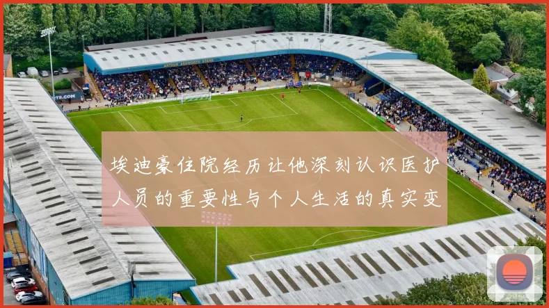 埃迪豪住院经历让他深刻认识医护人员的重要性与个人生活的真实变化