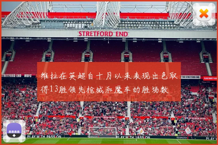 维拉在英超自十月以来表现出色取得13胜领先枪城和魔车的胜场数